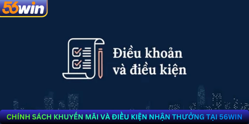 Chính Sách Khuyến Mãi Và Điều Kiện Nhận Thưởng Tại 56win