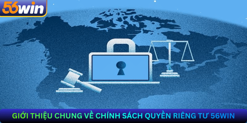 Giới Thiệu Chung Về Chính Sách Quyền Riêng Tư 56win