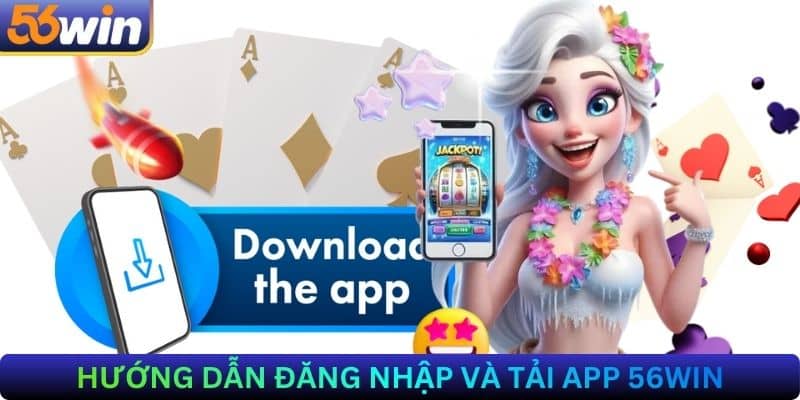Hướng Dẫn Đăng Nhập Và Tải App 56win