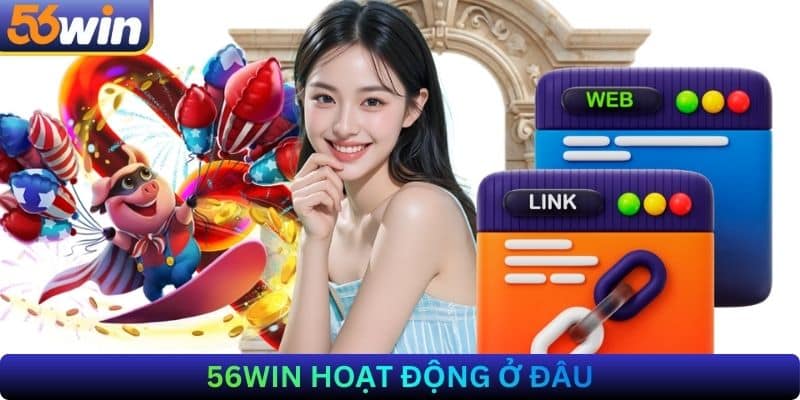 56Win Hoạt Động Ở Đâu