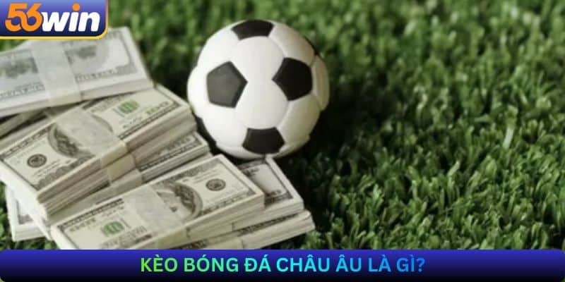 Kèo bóng đá Châu Âu là gì?