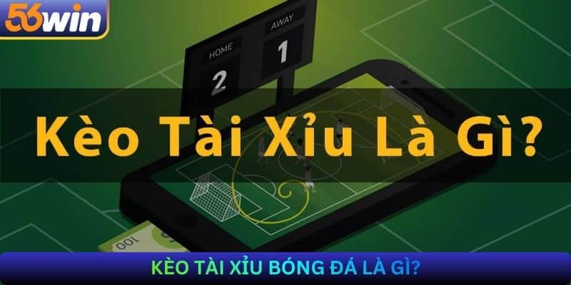 Kèo tài xỉu bóng đá là gì?