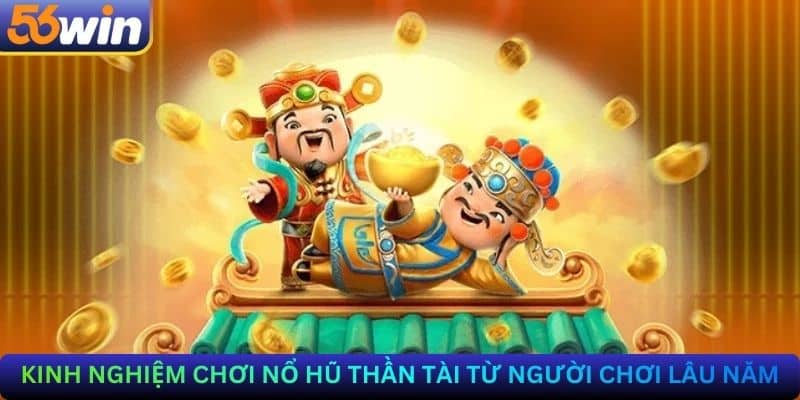 Kinh nghiệm chơi Nổ hũ thần tài từ người chơi lâu năm