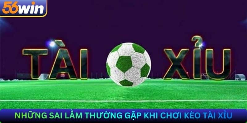 Những sai lầm thường gặp khi chơi kèo tài xỉu