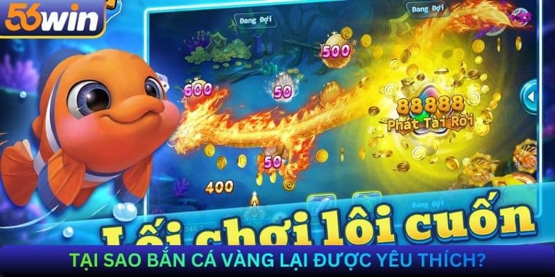 Tại sao Bắn cá vàng lại được yêu thích?