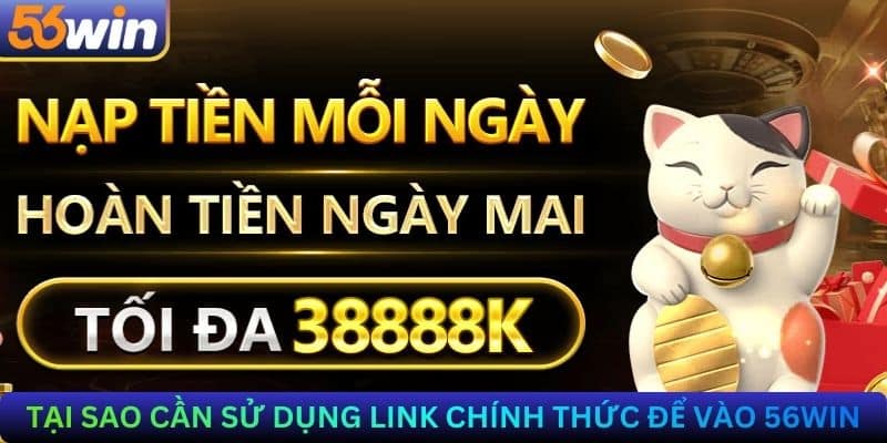 Tại sao cần sử dụng link chính thức để vào 56Win